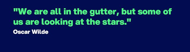 "We are all in the gutter, but some of us are looking at the stars." - Quote by Oscar Wilde