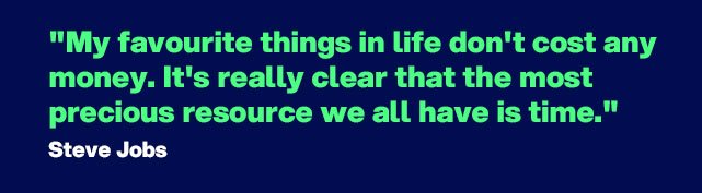 "My favourite things in life don't cost any money. It's really clear that the most precious resource we all have is time." - Quote by Steve Jobs
