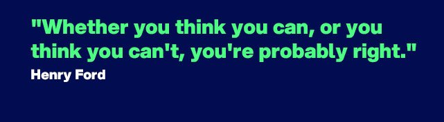 "Whether you think you can, or you think you can’t, you’re probably right." - Quote by Henry Ford