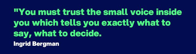 "You must trust the small voice inside you which tells you exactly what to say, what to decide." - Quote by Ingrid Bergman