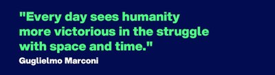 "Every day sees humanity more victorious in the struggle with space and time." - Quote by Guglielmo Marconi