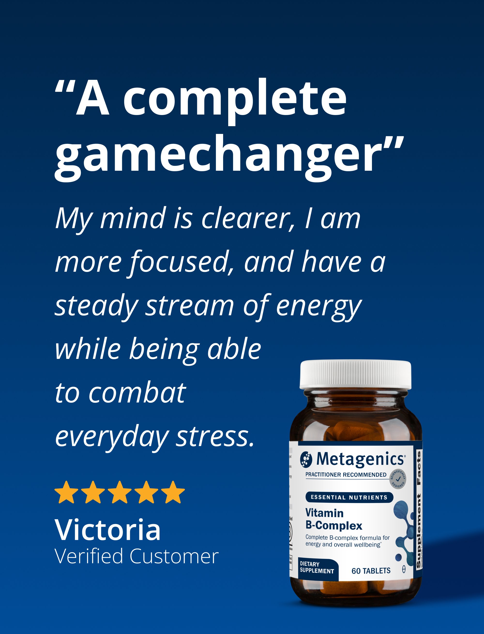 A bottle of Metagenics Vitamin B‑Complex sits on a white surface. Next to it is a customer testimonial describing clearer thinking, better focus, steady energy, and improved stress resilience, attributed to a verified customer named Victoria.