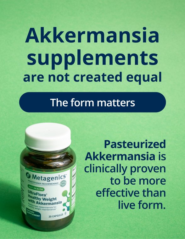 A panel titled “Akkermansia supplements are not created equal,” showing a Metagenics bottle beside text stating that pasteurized Akkermansia is clinically proven to be more effective than the live form.
