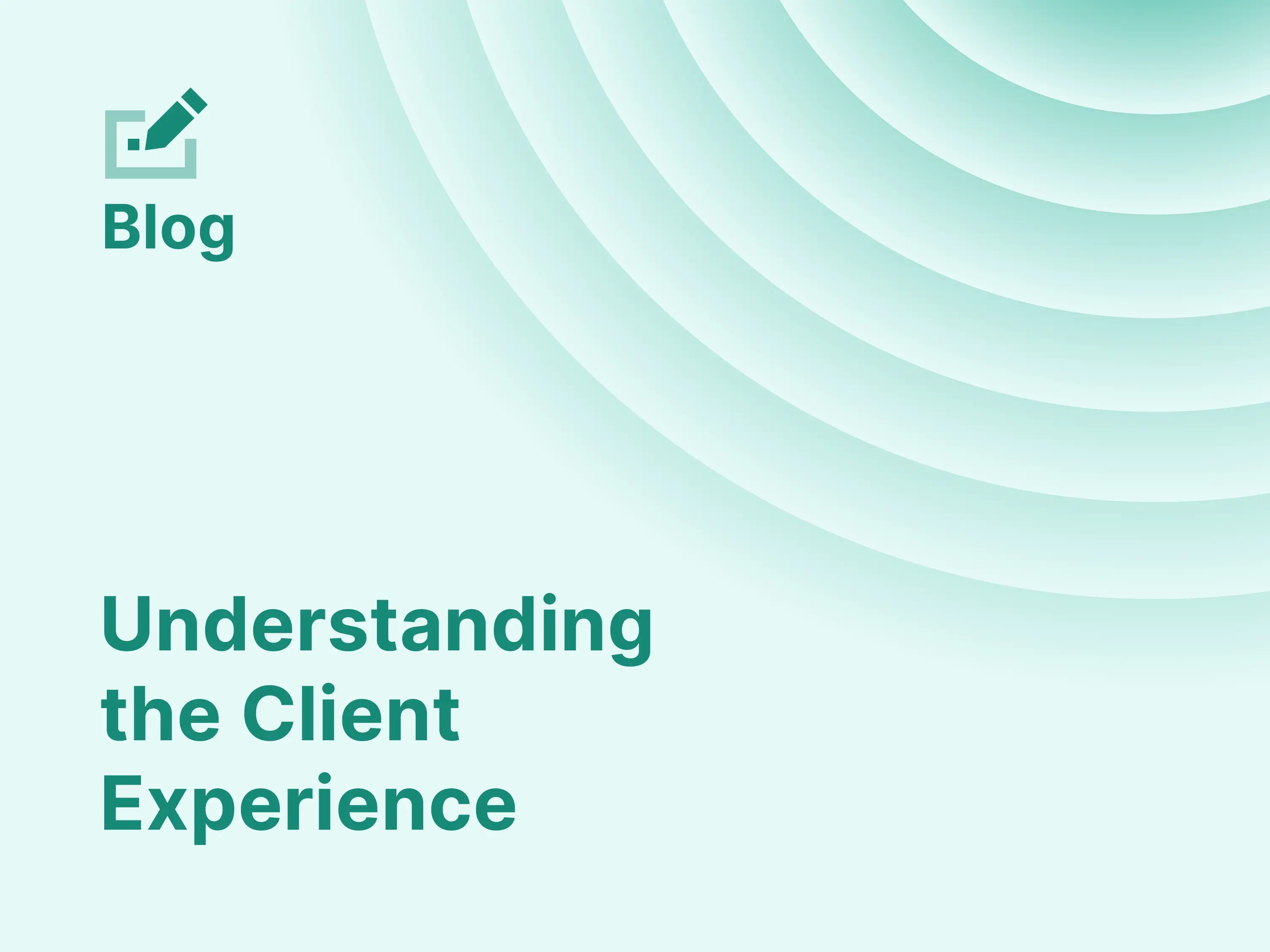 Graphic with the text "Blog: Understanding the Client Experience"