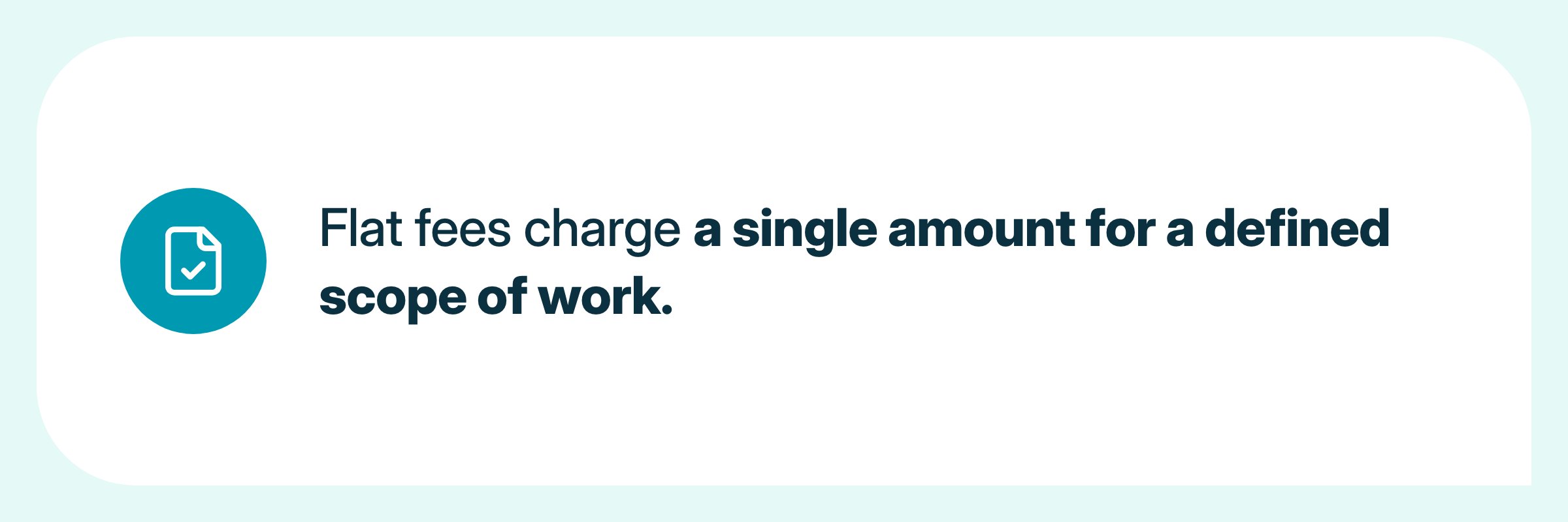 Flat fees charge a single amount for a defined scope of work