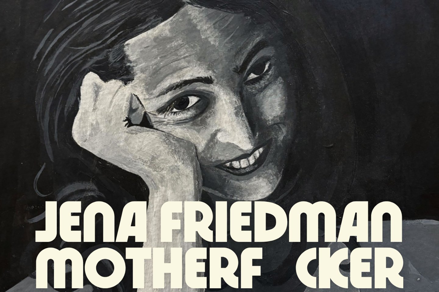 Black-and-white illustrated portrait of a smiling woman resting her head on her hand. Bold text at the bottom reads, “JENA FRIEDMAN MOTHERF CKER,” with a missing letter in the last word.