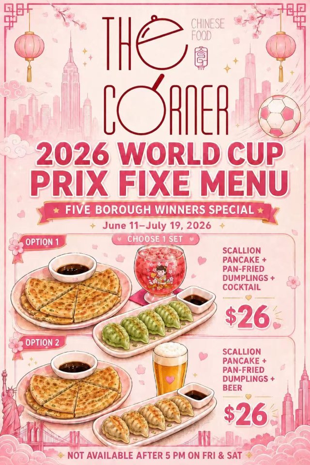Celebrate the 2026 World Cup with The Corner’s Prix Fixe Special. For $26, choose one set featuring our signature scallion pancake and pan-fried dumplings, paired with your choice of a cocktail or a beer. It’s the perfect game-day bite: crispy, savory, and made for sharing. Options (Choose 1 Set): Scallion Pancake + Pan-Fried Dumplings + Cocktail — $26 Scallion Pancake + Pan-Fried Dumplings + Beer — $26 Availability: All day, except Fridays & Saturdays after 5:00 PM. Limited-time World Cup special. Dine in and enjoy.